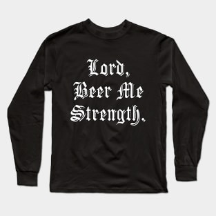 Lord, Beer Me Strength. Long Sleeve T-Shirt